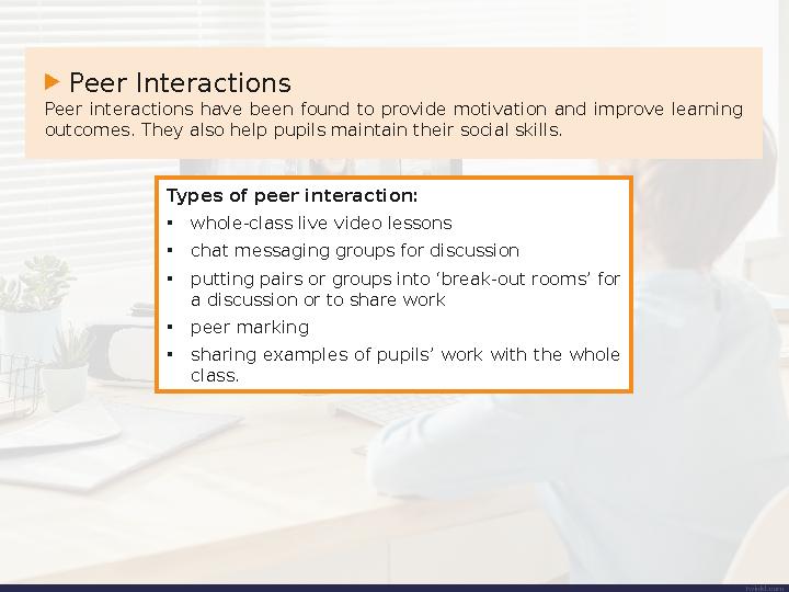 Peer Interactions Peer interactions have been found to provide motivation and improve learning outcomes. They also he