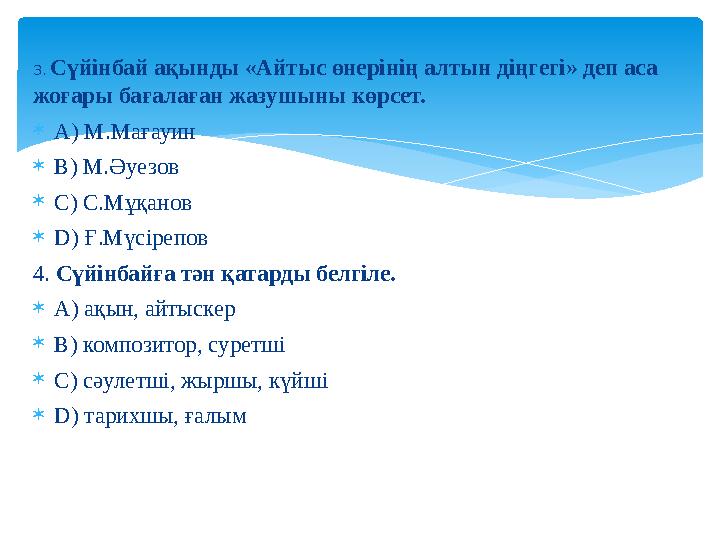 3. Сүйінбай ақынды «Айтыс өнерінің алтын діңгегі» деп аса жоғары бағалаған жазушыны көрсет.  A) М.Мағауин  B) М.Әуезов 