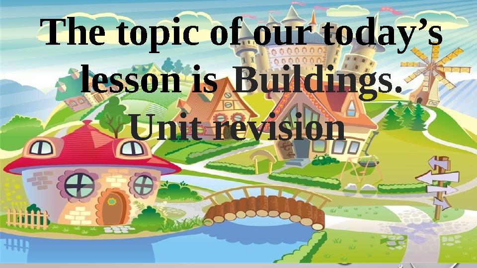 The topic of our today’s lesson is Buildings . Unit revision