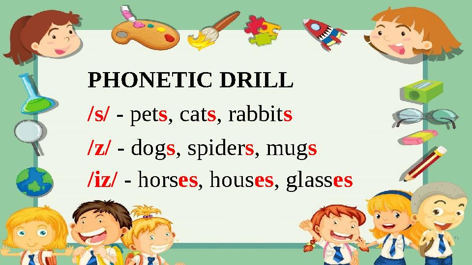 PHONETIC DRILL /s/ - pet s , cat s , rabbit s /z/ - dog s , spider s , mug s /iz/ - hors es , hous es , glass es