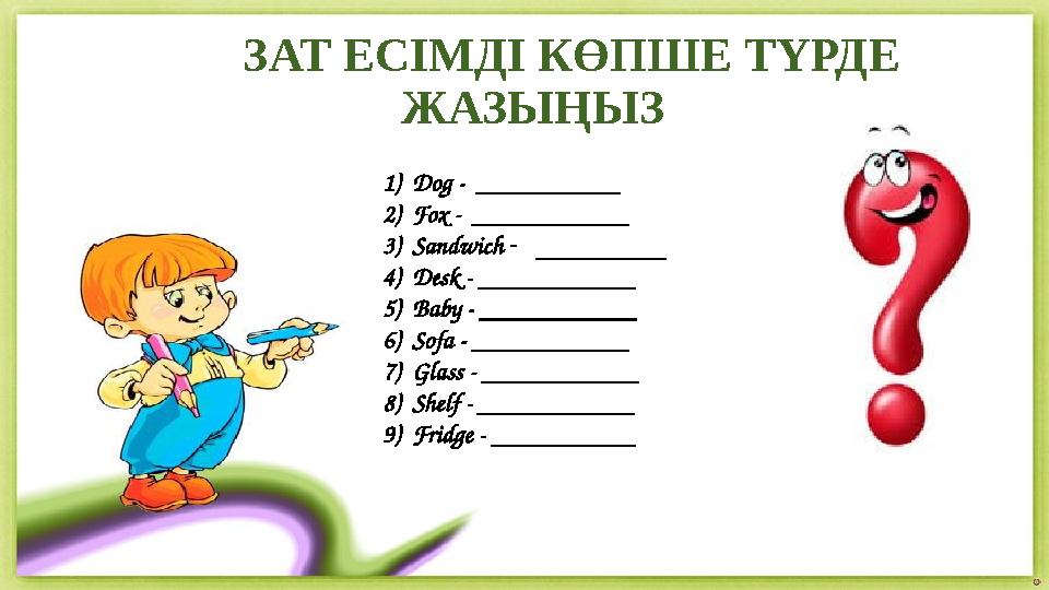 ЗАТ ЕСІМДІ КӨПШЕ ТҮРДЕ ЖАЗЫҢЫЗ 1) Dog - ___________ 2) Fox - ____________ 3) Sandwich - __________ 4) Desk - ___________