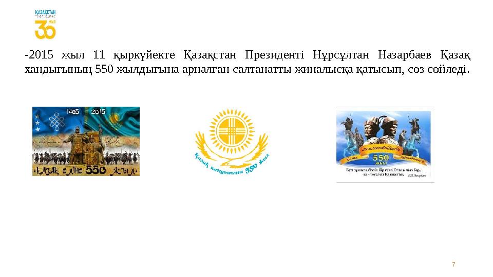 7-2015 жыл 11 қыркүйекте Қазақстан Президенті Нұрсұлтан Назарбаев Қазақ хандығының 550 жылдығына арналған салтанатты жи