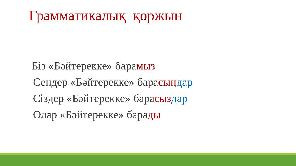Грамматикалық қоржын Біз «Бәйтерекке» бара мыз Сендер «Бәйтерекке» бара сың дар Сіздер «Бәйтер