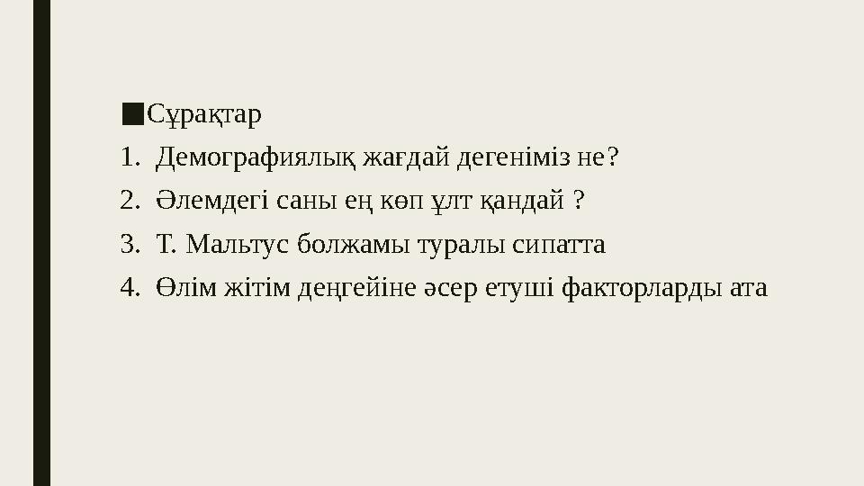 ■ Сұрақтар 1. Демографиялық жағдай дегеніміз не ? 2. Әлемдегі саны ең көп ұлт қандай ? 3. Т. Мальтус болжамы туралы сипатта 4.