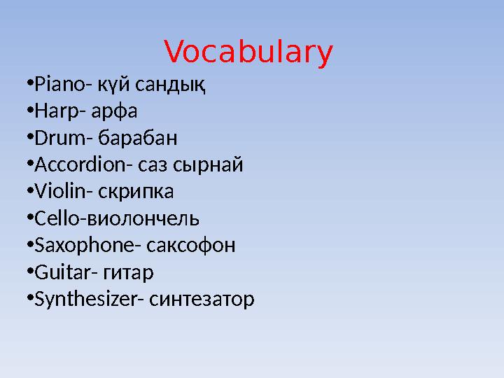 Vocabulary • Piano- күй сандық • Harp- арфа • Drum- барабан • Accordion- саз сырнай • Violin- скрипка • Cello- виолончель