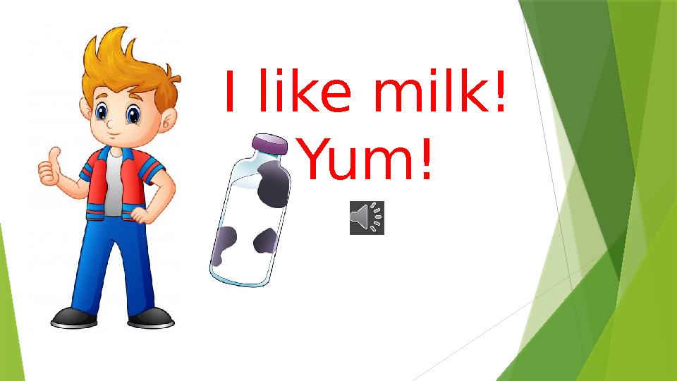 I like milk! Yum!