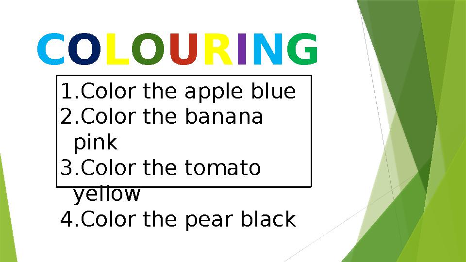 C O L O U R I N G 1. Color the apple blue 2. Color the banana pink 3. Color the tomato yellow 4. Color the pear black