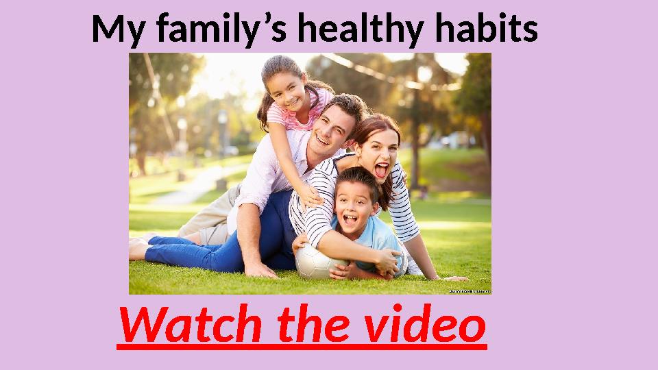 My family’s healthy habits Watch the video