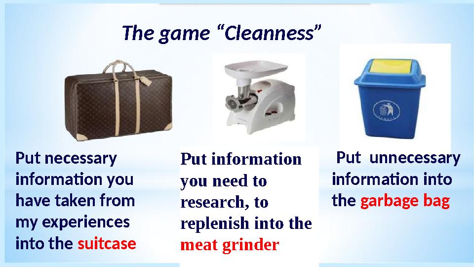 Put necessary information you have taken from my experiences into the suitcase Put information you need to research, to