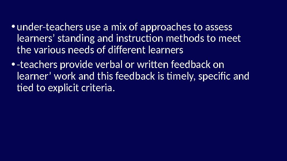 • under-teachers use a mix of approaches to assess learners’ standing and instruction methods to meet the various needs of dif