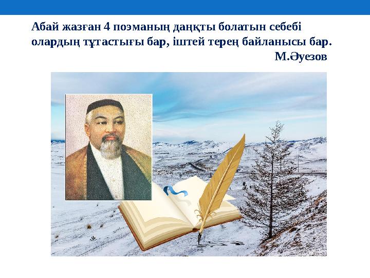 Абай жазған 4 поэманың даңқты болатын себебі олардың тұтастығы бар, іштей терең байланысы бар. М.Әуезов