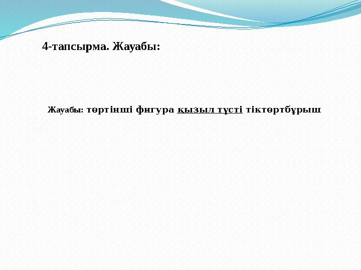 Жауабы: төртінші фигура қызыл түсті тіктөртбұрыш 4-тапсырма. Жауабы: Жауабы: төртінші фигура қызыл түсті тіктөртбұрыш 4-тапсырма. Жауабы: