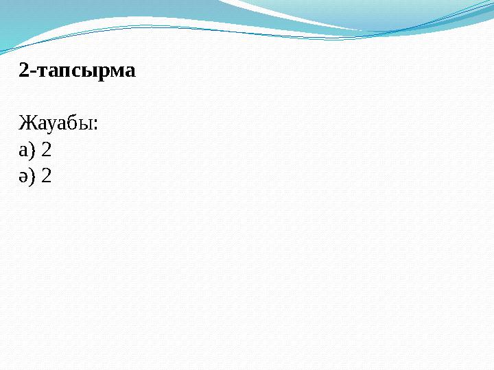 2-тапсырма Жауабы: а) 2 ә) 2 2-тапсырма Жауабы: а) 2 ә) 2