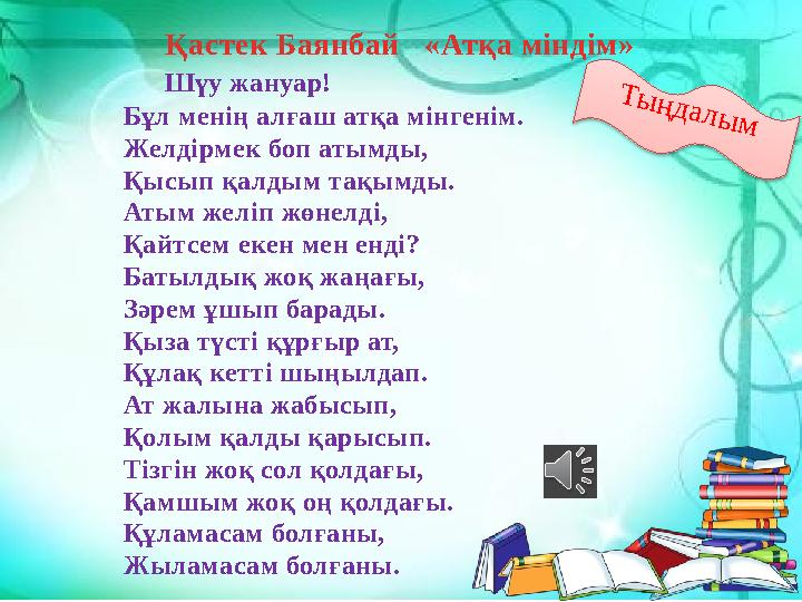 Т ы ң д а л ы мҚастек Баянбай «Атқа міндім» Шүу жануар! Бұл менің алғаш атқа мінгенім. Желдірмек боп атымды, Қысып қалды