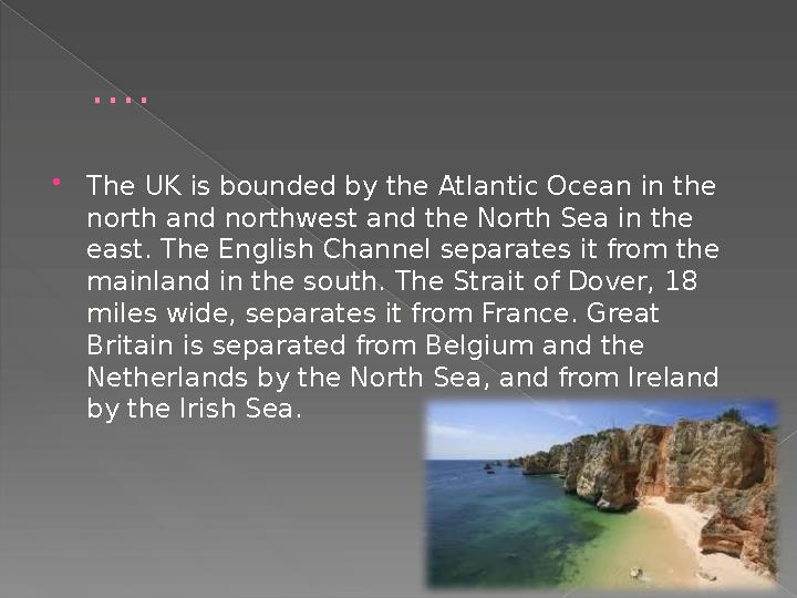 … .  The UK is bounded by the Atlantic Ocean in the north and northwest and the North Sea in the east. The English Channel se