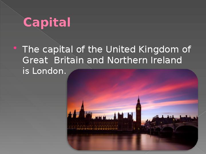 Capital  The capital of the United Kingdom of Great Britain and Northern Ireland is London.