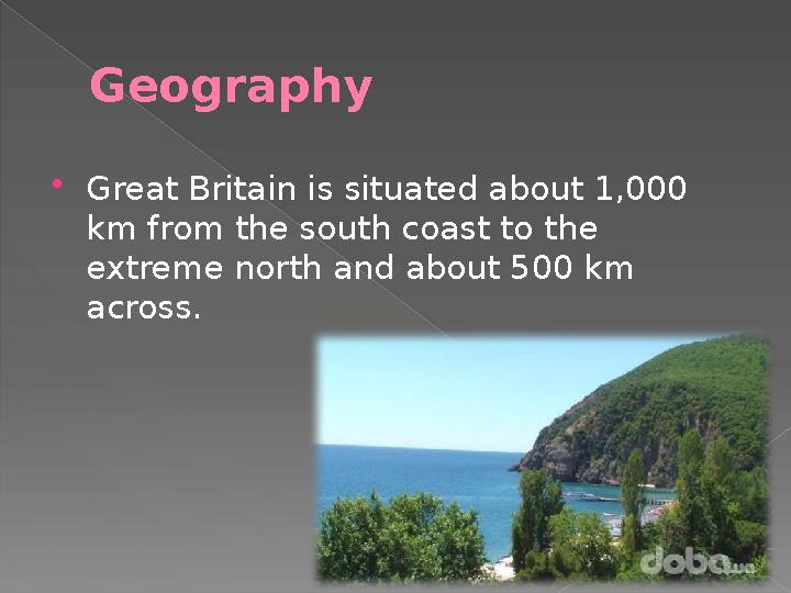 Geography  Great Britain is situated about 1,000 km from the south coast to the extreme north and about 500 km across.