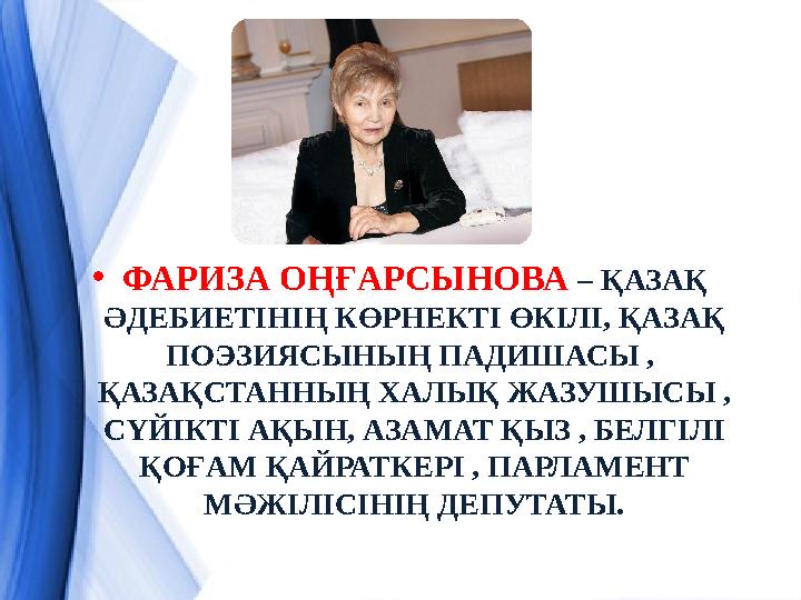 • ФАРИЗА ОҢҒАРСЫНОВА – ҚАЗАҚ ӘДЕБИЕТІНІҢ КӨРНЕКТІ ӨКІЛІ, ҚАЗАҚ ПОЭЗИЯСЫНЫҢ ПАДИШАСЫ , ҚАЗАҚСТАННЫҢ ХАЛЫҚ ЖАЗУШЫСЫ , СҮЙІКТ