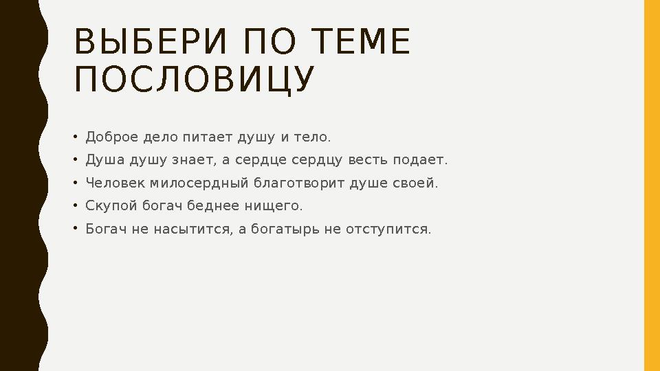 ВЫБЕРИ ПО ТЕМЕ ПОСЛОВИЦУ • Доброе дело питает душу и тело. • Душа душу знает, а сердце сердцу весть подает. • Человек милосердн