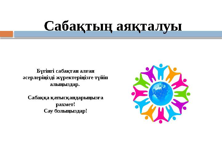 Сабақтың аяқталуы Бүгінгі сабақтан алған әсерлеріңізді жүректеріңізге түйіп алыңыздар. Сабаққа қатысқандарыңызға рахмет! Сау