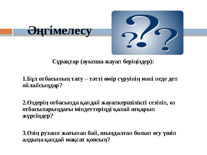 Әңгімелесу Сұрақтар (ауызша жауап беріңіздер): 1.Бұл отбасының тату – тәтті өмір сүруінің мәні неде деп ойлайсыңдар? 2.Өздері