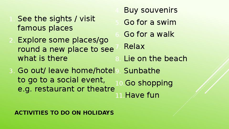 ACTIVITIES TO DO ON HOLIDAYS1. See the sights / visit famous places 2. Explore some places/go round a new place to see what i