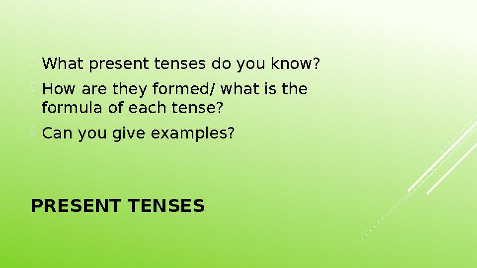 PRESENT TENSES  What present tenses do you know?  How are they formed/ what is the formula of each tense?  Can you give exam