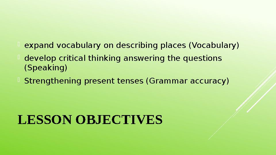 LESSON OBJECTIVES expand vocabulary on describing places (Vocabulary)  develop critical thinking answering the questions (Spe