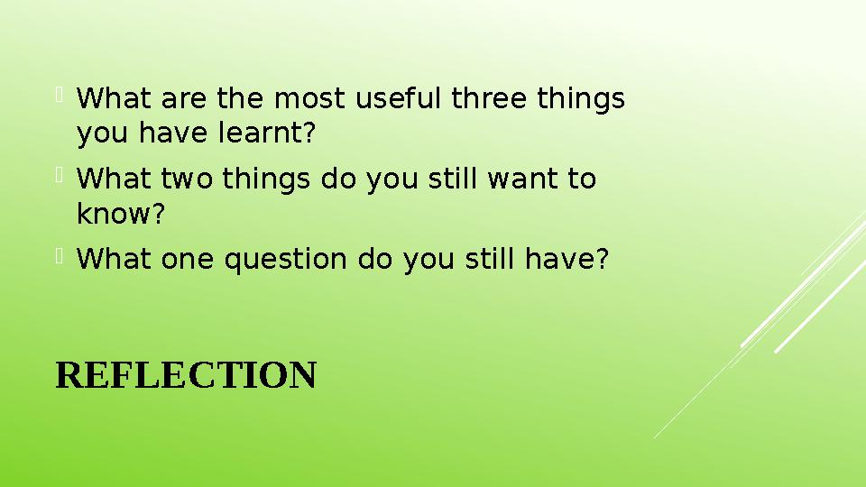 REFLECTION What are the most useful three things you have learnt?  What two things do you still want to know ?  What one qu