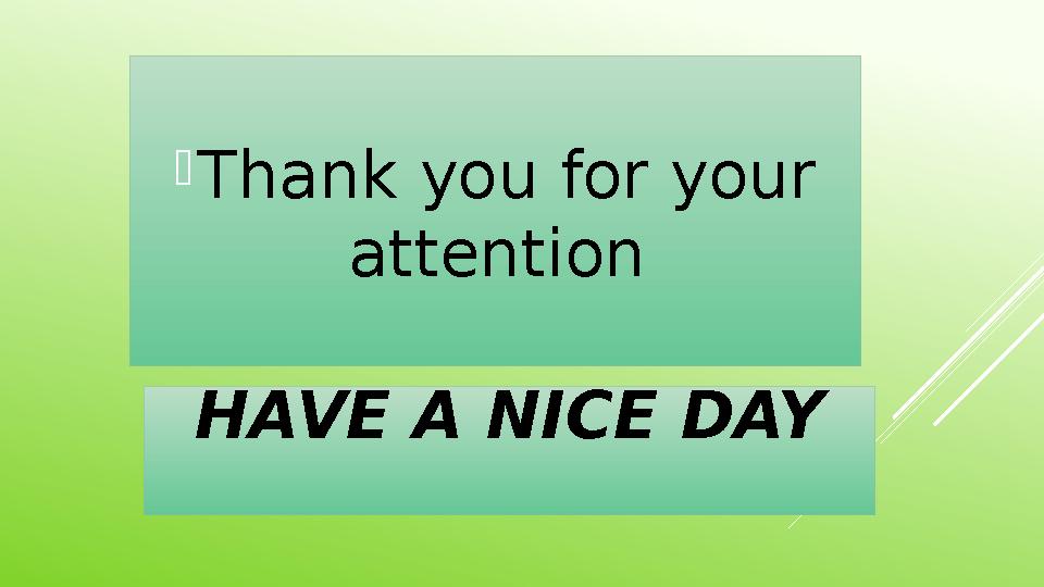 HAVE A NICE DAY Thank you for your attention