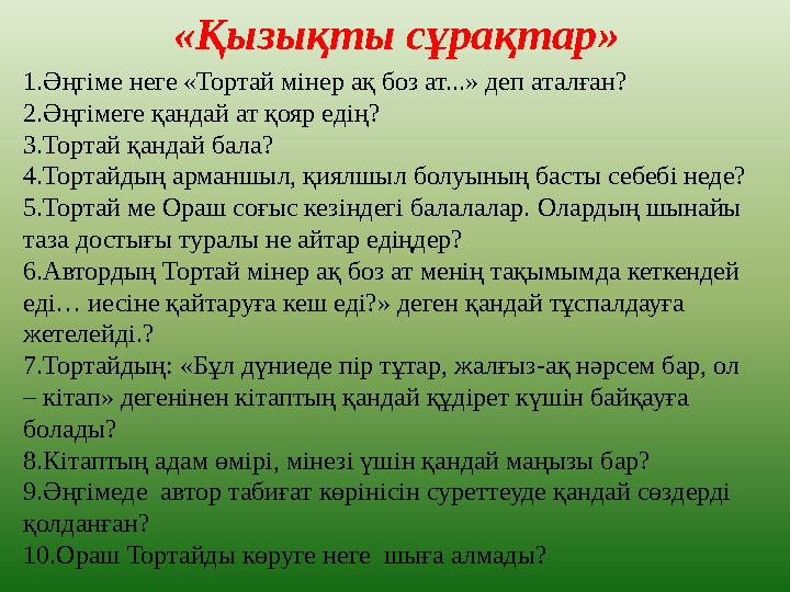 «Қызықты сұрақтар» 1.Әңгіме неге «Тортай мінер ақ боз ат...» деп аталған? 2.Әңгімеге қандай ат қояр едің? 3.Тортай қандай бала