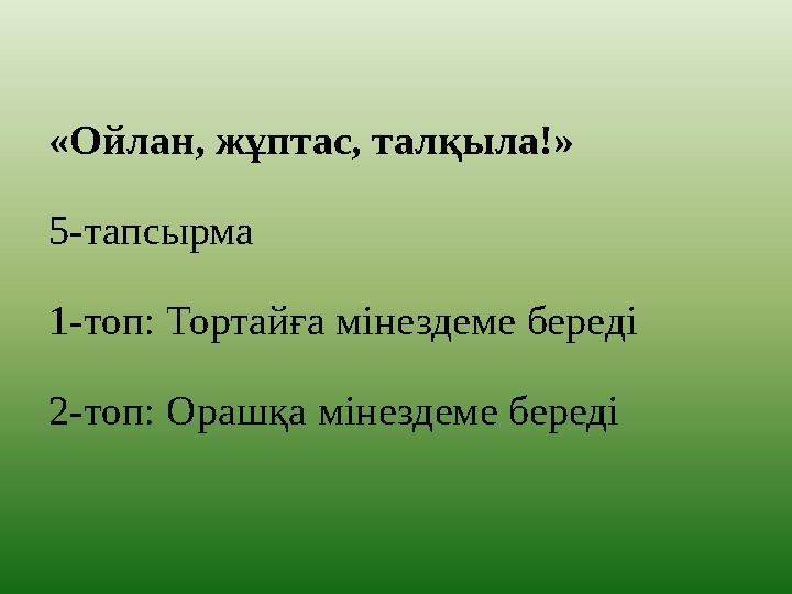 «Ойлан, жұптас, талқыла!» 5-тапсырма 1-топ: Тортайға мінездеме береді 2-топ: Орашқа мінездеме береді