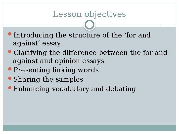 Lesson objectives  Introducing the structure of the ‘for and against’ essay  Clarifying the difference between the for and a