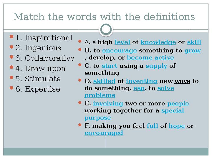 Match the words with the definitions  1. Inspirational  2. Ingenious  3. Collaborative  4. Draw upon  5. Stimulate  6. Ex