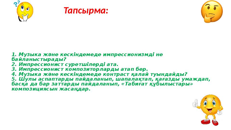 1. Музыка ж ə не кескіндемеде импрессионизмді не байланыстырады? 2. Импрессионист суретшілерді ата. 3. Импрессионист композитор