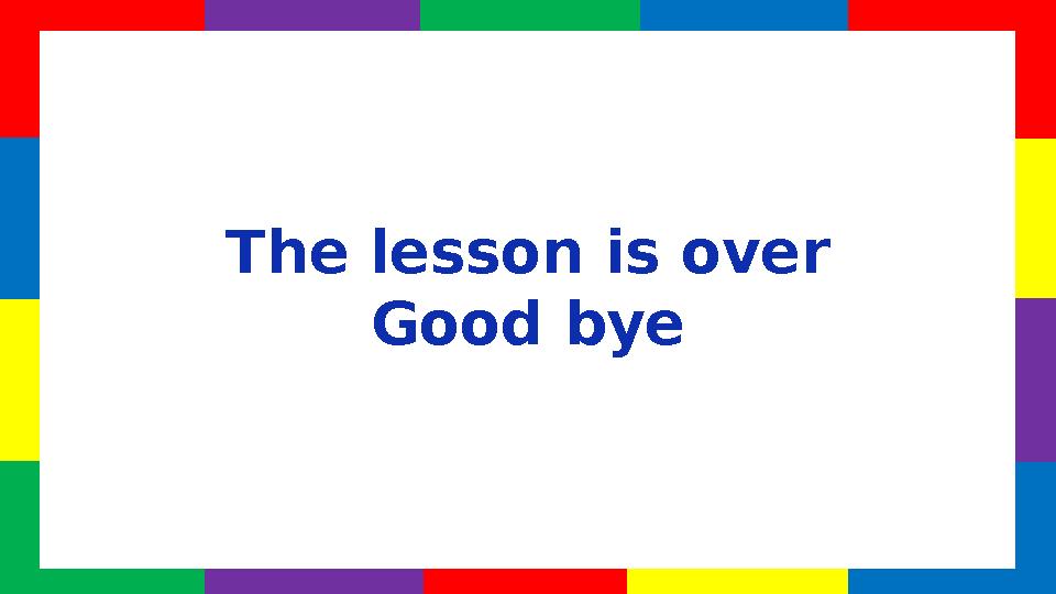 The lesson is over Good bye