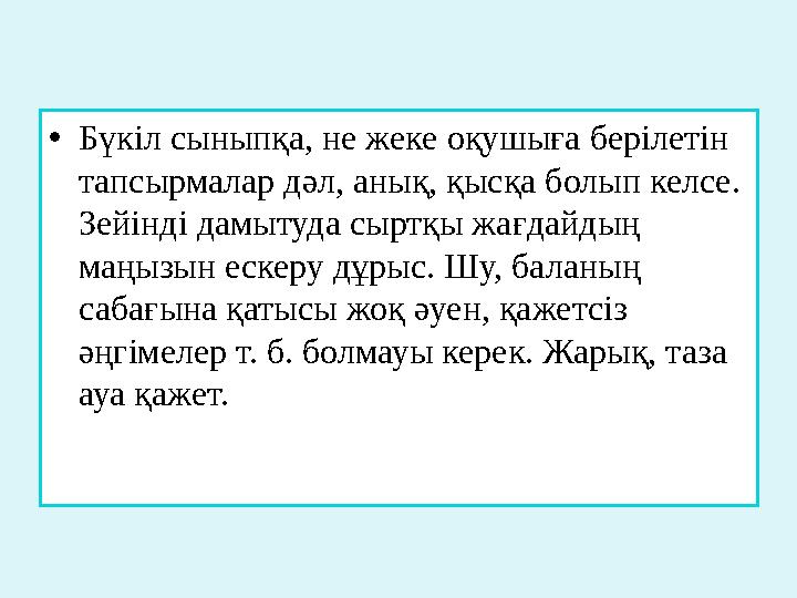 • Бүкіл сыныпқа, не жеке оқушыға берілетін тапсырмалар дәл, анық, қысқа болып келсе. Зейінді дамытуда сыртқы жағдайдың маңызы