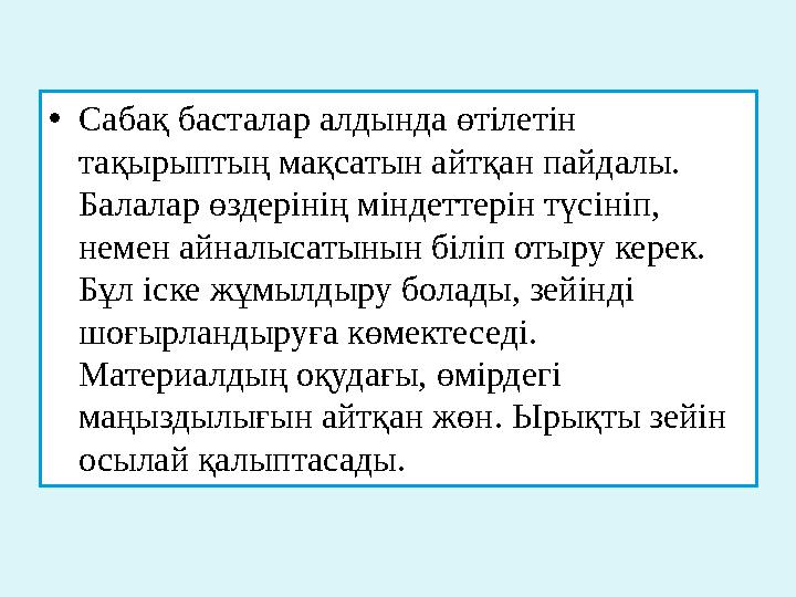 • Сабақ басталар алдында өтілетін тақырыптың мақсатын айтқан пайдалы. Балалар өздерінің міндеттерін түсініп, немен айналысаты