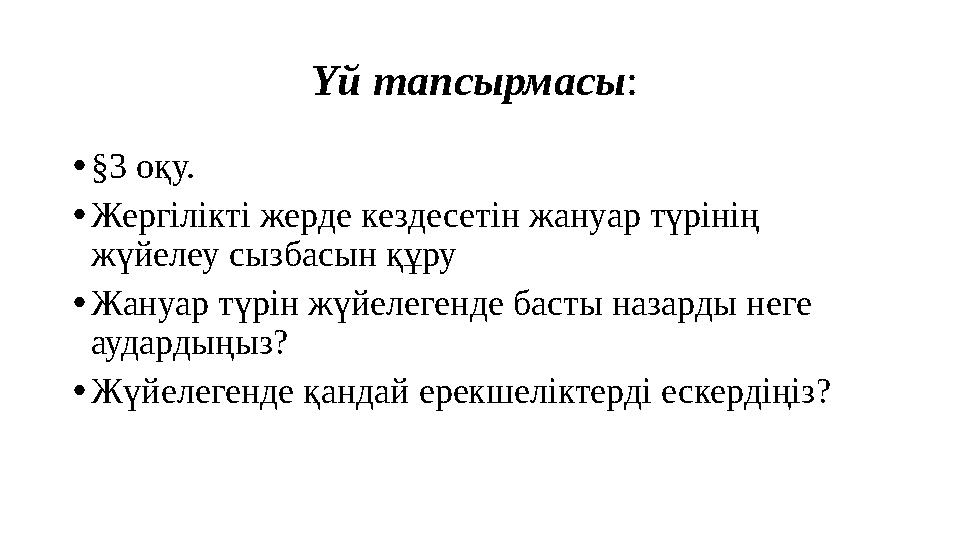 Үй тапсырмасы : • §3 оқу. • Жергілікті жерде кездесетін жануар түрінің жүйелеу сызбасын құру • Жануар түрін жүйелегенде басты