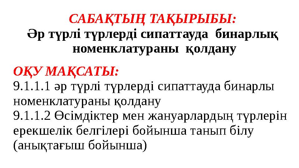 САБАҚТЫҢ ТАҚЫРЫБЫ: Әр түрлі түрлерді сипаттауда бинарлық номенклатураны қолдану ОҚУ МАҚСАТЫ: 9.1.1.1 әр түрлі түрлерді сип