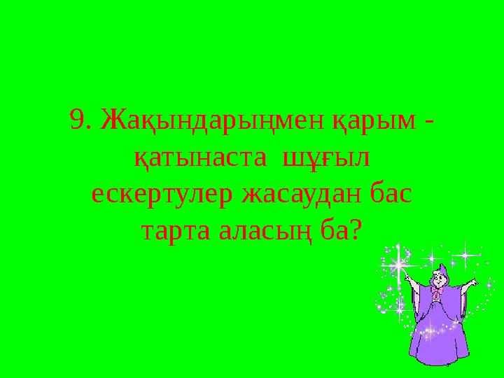 9. Жақындарыңмен қарым - қатынаста шұғыл ескертулер жасаудан бас тарта аласың ба?