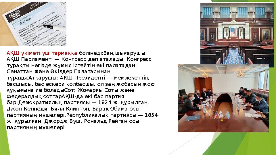 АҚШ үкіметі үш тармаққа бөлінеді:Заң шығарушы: АҚШ Парламенті — Конгресс деп аталады. Конгресс тұрақты негізде жұмыс іс