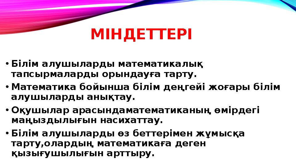 МІНДЕТТЕРІ • Білім алушыларды математикалық тапсырмаларды орындауға тарту. • Математика бойынша білім деңгейі жоғары білім алу