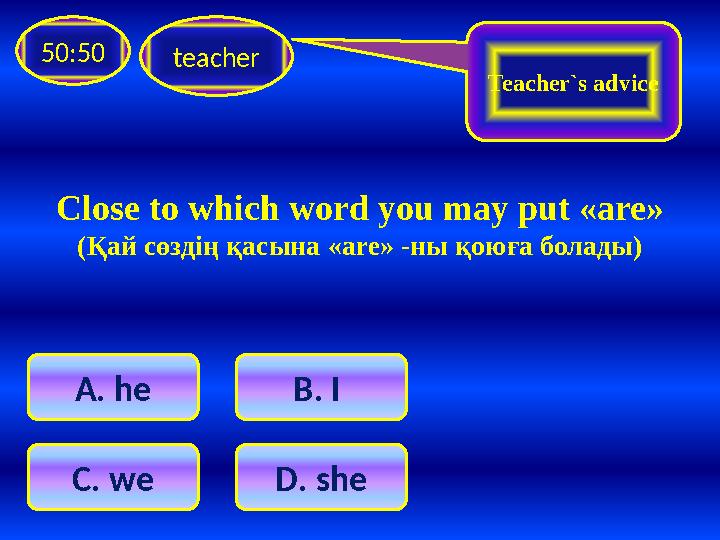 Close to which word you may put « are » (Қай сөздің қасына « are » - ны қоюға болады)teacher50:50 A . he C. we B . I D .