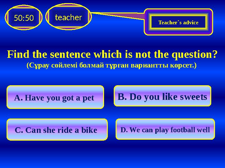 Find the sentence which is not the question? ( C ұрау сөйлемі болмай тұрған вариантты көрсет.) C. Can she ride a bike D. We ca