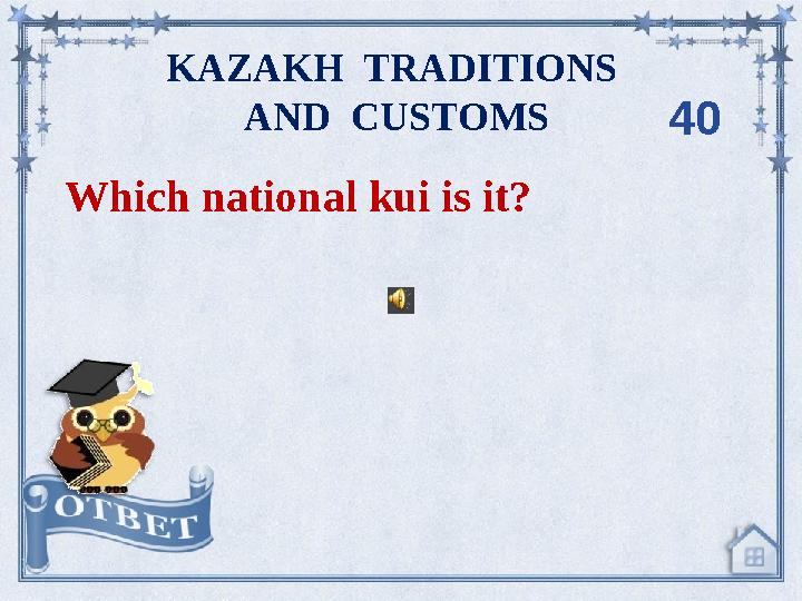 Which national kui is it? KAZAKH TRADITIONS AND CUSTOMS 40