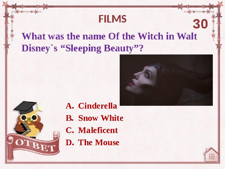 What was the name Of the Witch in Walt Disney`s “Sleeping Beauty”? FILMS 30 A. Cinderella B. Snow White C. Maleficent D. The Mo