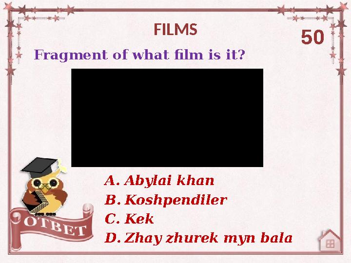 Fragment of what film is it? FILMS 50 A. Abylai khan B. Koshpendiler C. Kek D. Zhay zhurek myn bala