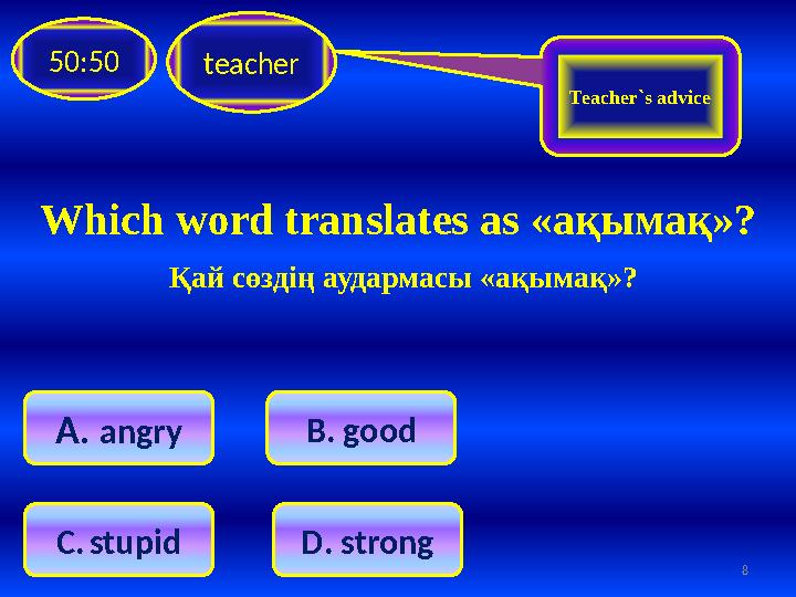 teacher50:50 A . angry C. stupid B . good D . strong Teacher`s advice 8Which word translates as «ақымақ»? Қай сөздің ау