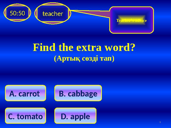 Find the extra word? (Артық сөзді тап)teacher50:50 C . tomato D. appleA . carrot B . cabbage Teacher`s advice 9